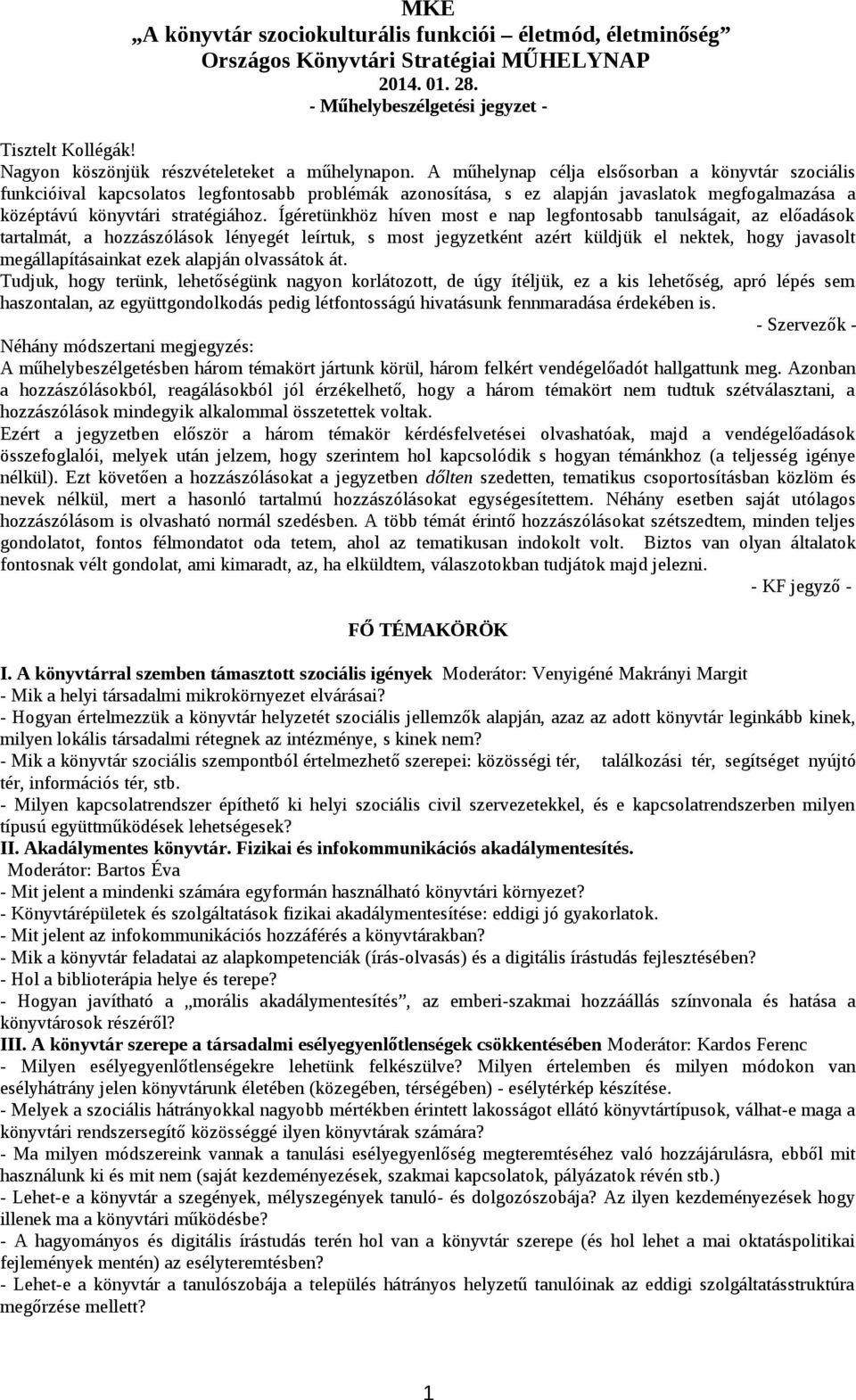 A műhelynap célja elsősorban a könyvtár szociális funkcióival kapcsolatos legfontosabb problémák azonosítása, s ez alapján javaslatok megfogalmazása a középtávú könyvtári stratégiához.