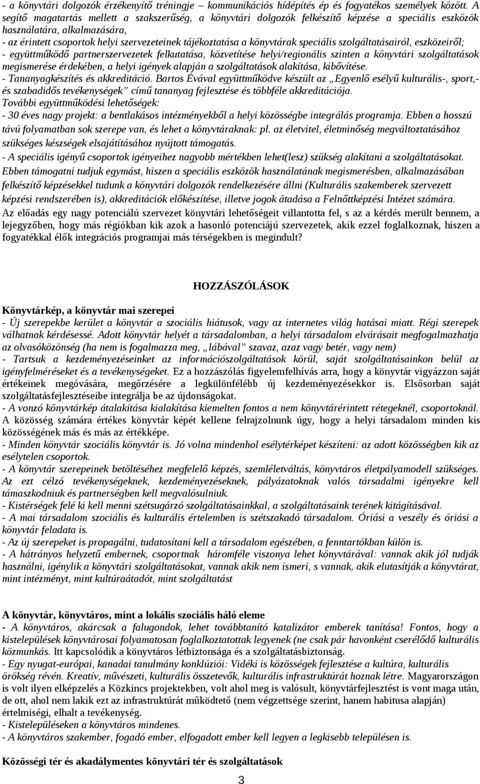 könyvtárak speciális szolgáltatásairól, eszközeiről; - együttműködő partnerszervezetek felkutatása, közvetítése helyi/regionális szinten a könyvtári szolgáltatások megismerése érdekében, a helyi