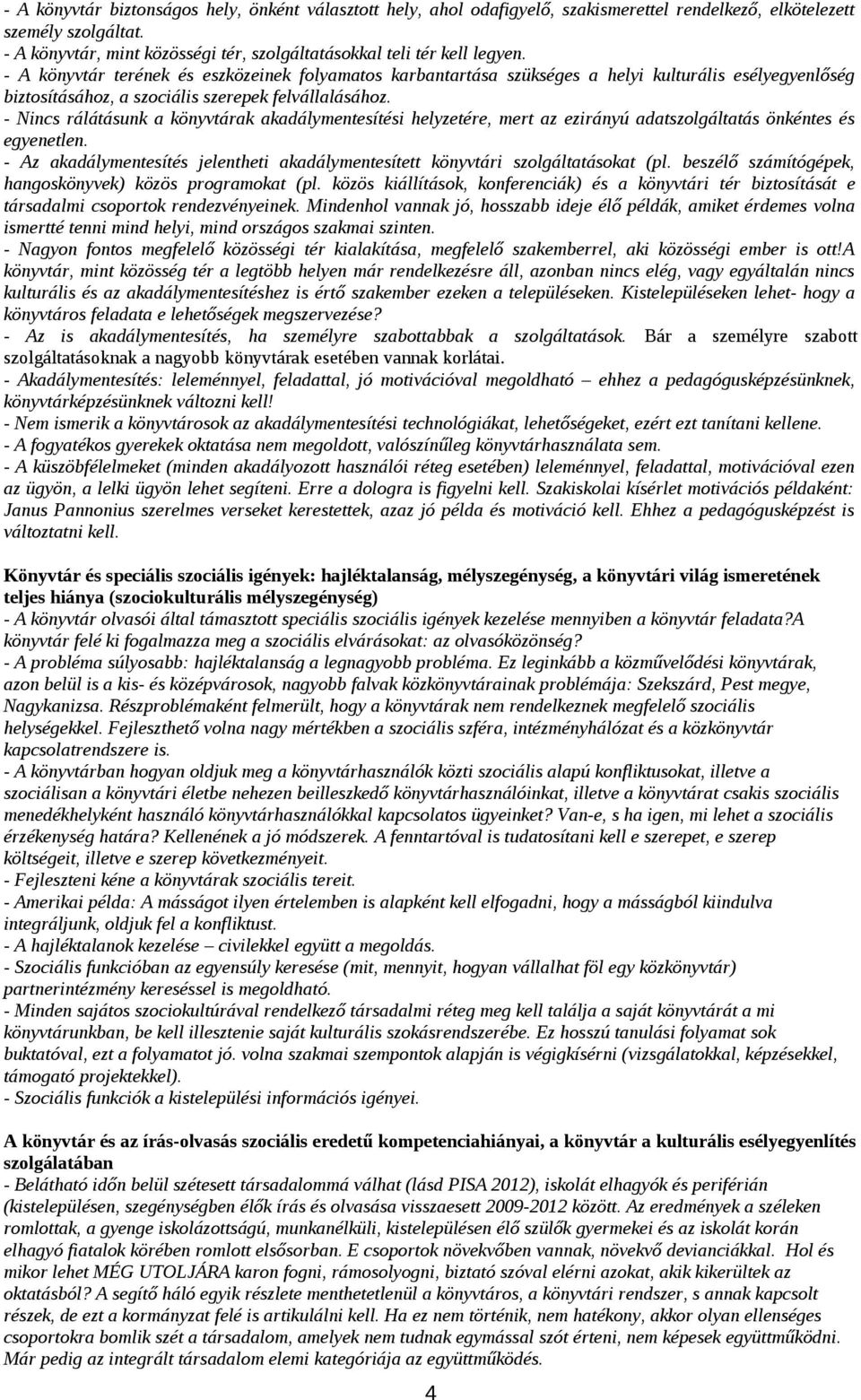 - A könyvtár terének és eszközeinek folyamatos karbantartása szükséges a helyi kulturális esélyegyenlőség biztosításához, a szociális szerepek felvállalásához.