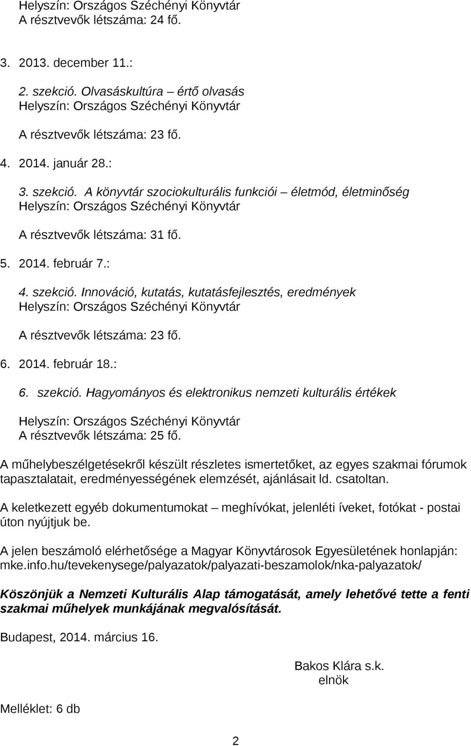 6. 2014. február 18.: 6. szekció. Hagyományos és elektronikus nemzeti kulturális értékek Helyszín: Országos Széchényi Könyvtár A résztvevők létszáma: 25 fő.