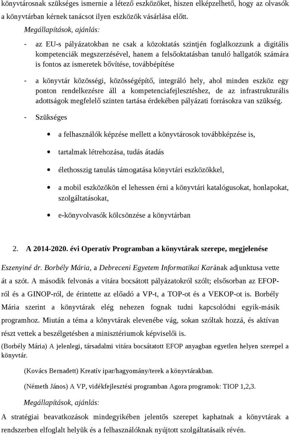 ismeretek bővítése, továbbépítése - a könyvtár közösségi, közösségépítő, integráló hely, ahol minden eszköz egy ponton rendelkezésre áll a kompetenciafejlesztéshez, de az infrastrukturális adottságok