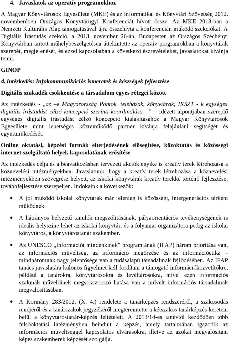 november 26-án, Budapesten az Országos Széchényi Könyvtárban tartott műhelybeszélgetésen áttekintette az operaív programokban a könyvtárak szerepét, megjelenését, és ezzel kapcsolatban a következő