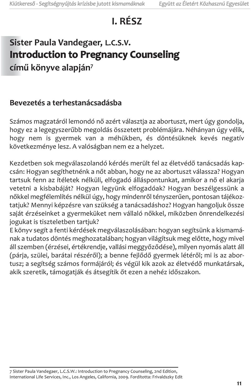 Introduction to Pregnancy Counseling című könyve alapján 7 Bevezetés a terhestanácsadásba Számos magzatáról lemondó nő azért választja az abortuszt, mert úgy gondolja, hogy ez a legegyszerűbb