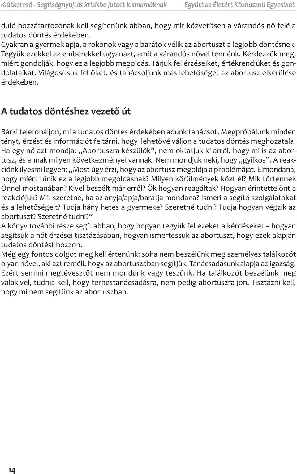 Világosítsuk fel őket, és tanácsoljunk más lehetőséget az abortusz elkerülése érdekében. A tudatos döntéshez vezető út Bárki telefonáljon, mi a tudatos döntés érdekében adunk tanácsot.