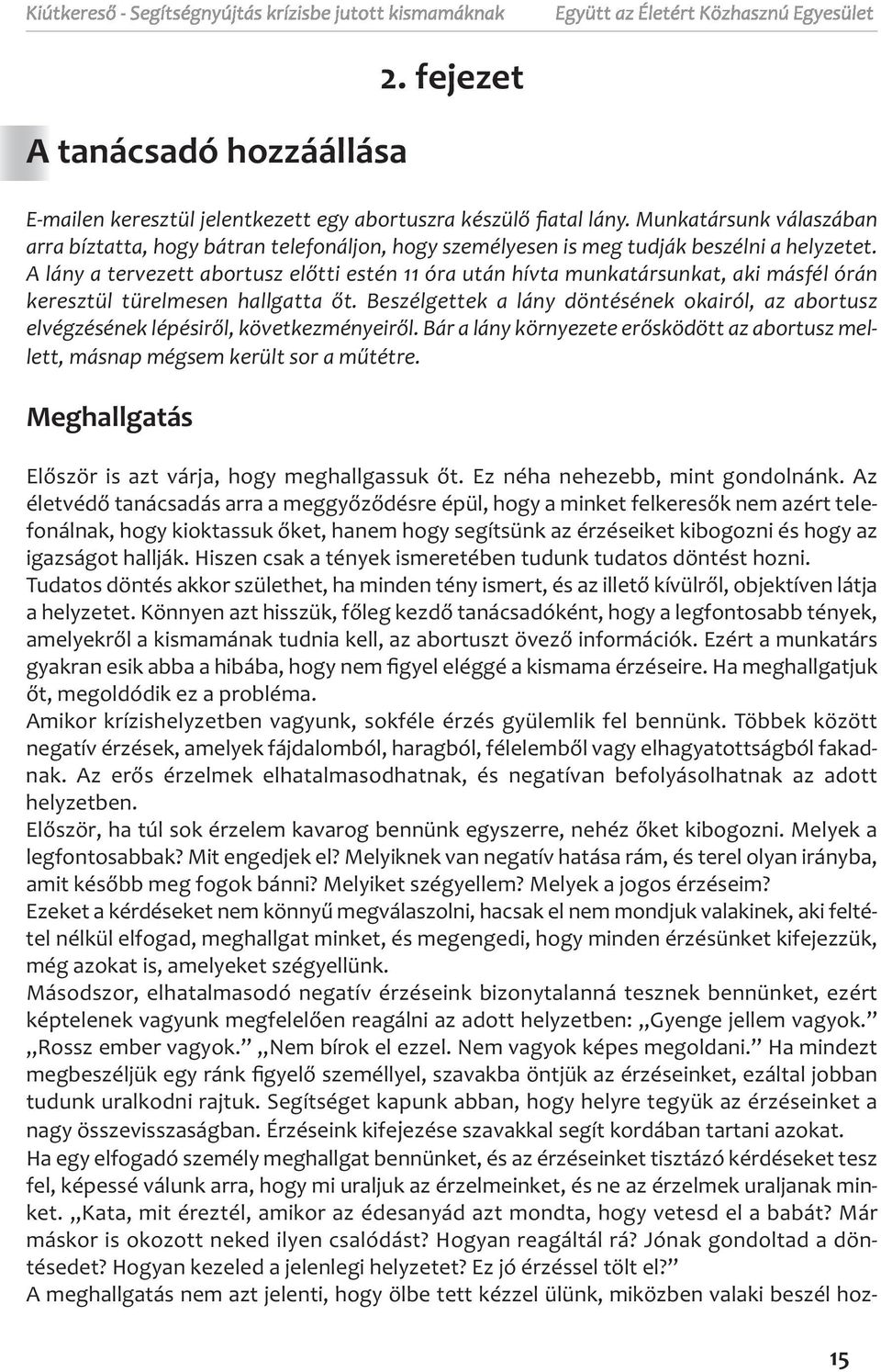 A lány a tervezett abortusz előtti estén 11 óra után hívta munkatársunkat, aki másfél órán keresztül türelmesen hallgatta őt.