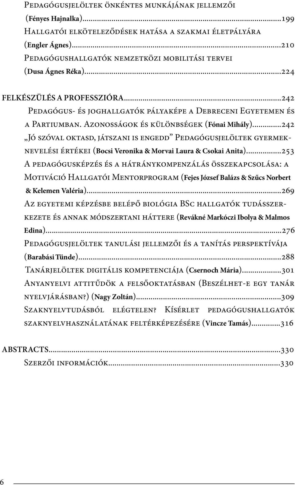 Azonosságok és különbségek (Fónai Mihály)...242 Jó szóval oktasd, játszani is engedd Pedagógusjelöltek gyermeknevelési értékei (Bocsi Veronika & Morvai Laura & Csokai Anita).