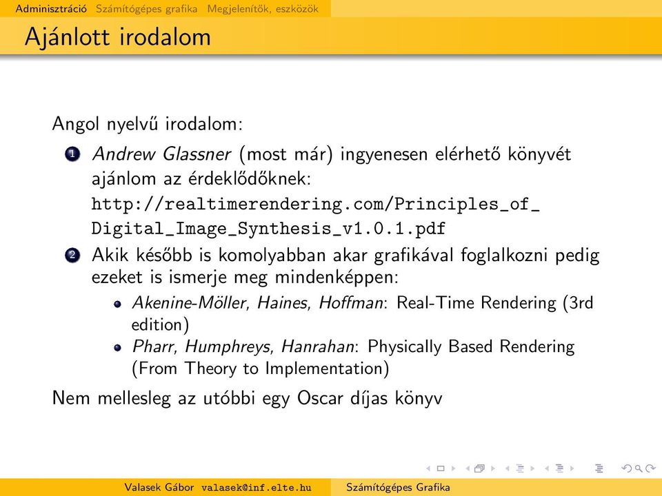 0.1.pdf 2 Akik később is komolyabban akar grafikával foglalkozni pedig ezeket is ismerje meg mindenképpen: Akenine-Möller, Haines, Hoffman: