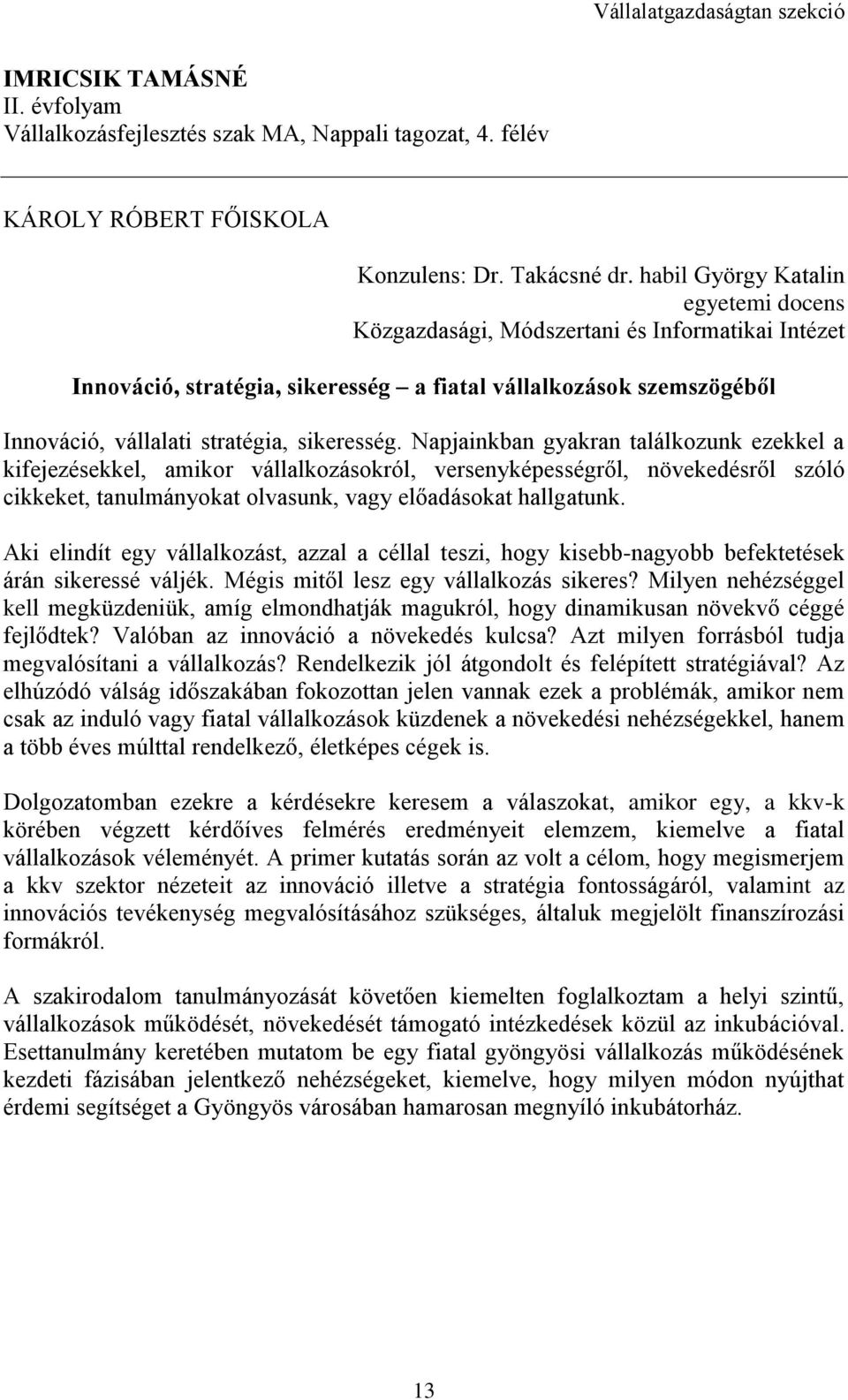 Napjainkban gyakran találkozunk ezekkel a kifejezésekkel, amikor vállalkozásokról, versenyképességről, növekedésről szóló cikkeket, tanulmányokat olvasunk, vagy előadásokat hallgatunk.