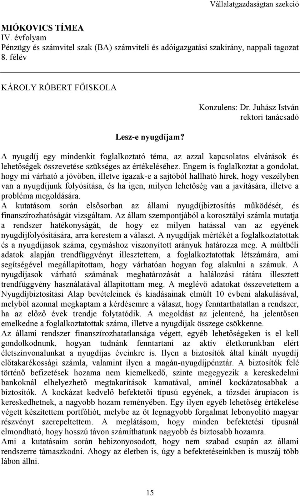 Engem is foglalkoztat a gondolat, hogy mi várható a jövőben, illetve igazak-e a sajtóból hallható hírek, hogy veszélyben van a nyugdíjunk folyósítása, és ha igen, milyen lehetőség van a javítására,