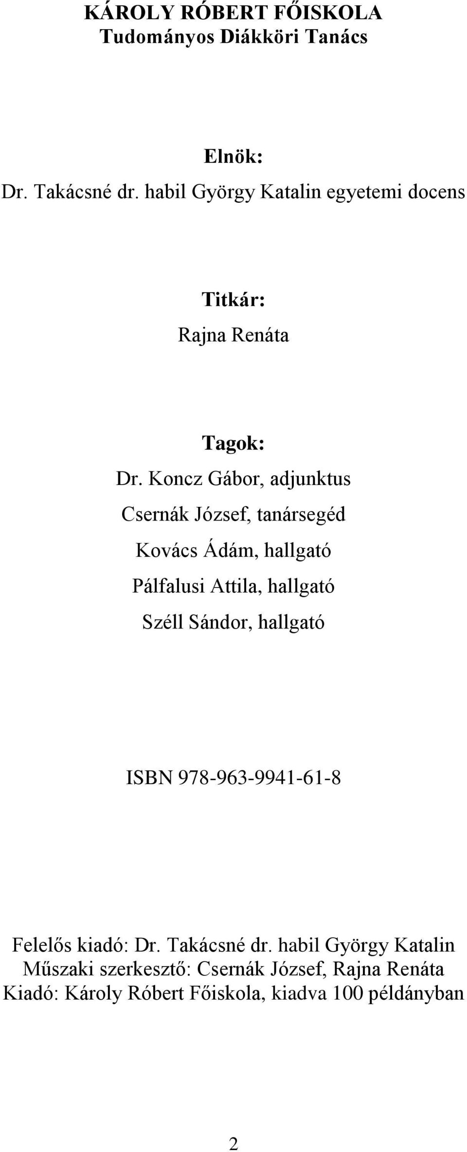 Koncz Gábor, adjunktus Csernák József, tanársegéd Kovács Ádám, hallgató Pálfalusi Attila, hallgató Széll