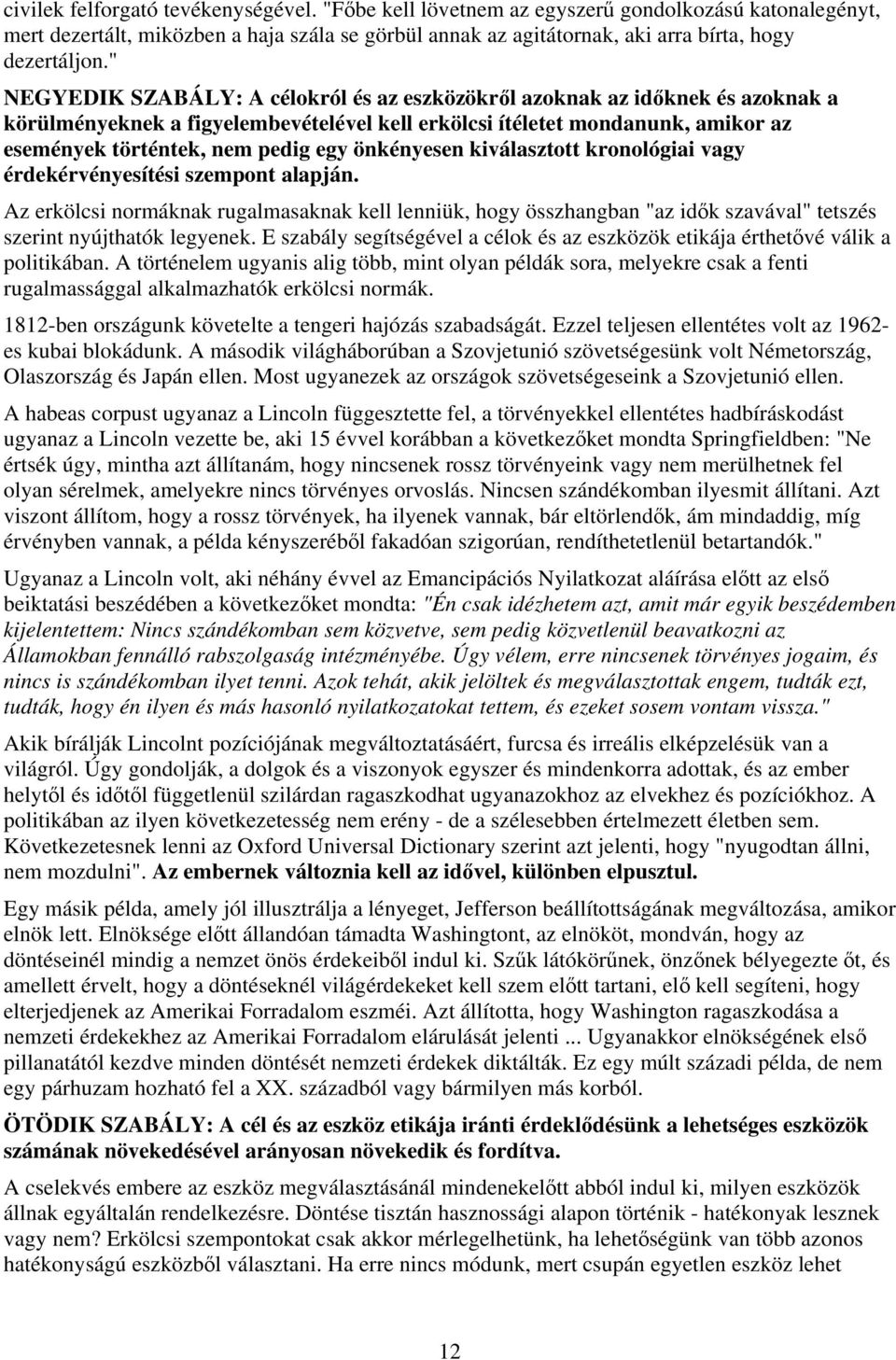 önkényesen kiválasztott kronológiai vagy érdekérvényesítési szempont alapján. Az erkölcsi normáknak rugalmasaknak kell lenniük, hogy összhangban "az idők szavával" tetszés szerint nyújthatók legyenek.