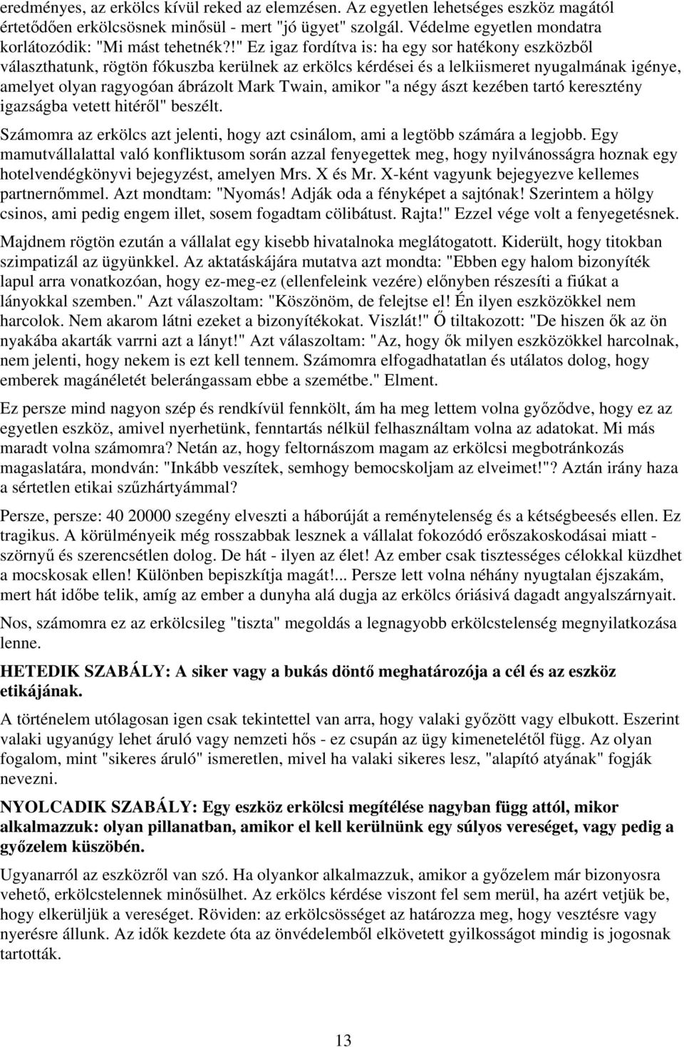 !" Ez igaz fordítva is: ha egy sor hatékony eszközből választhatunk, rögtön fókuszba kerülnek az erkölcs kérdései és a lelkiismeret nyugalmának igénye, amelyet olyan ragyogóan ábrázolt Mark Twain,