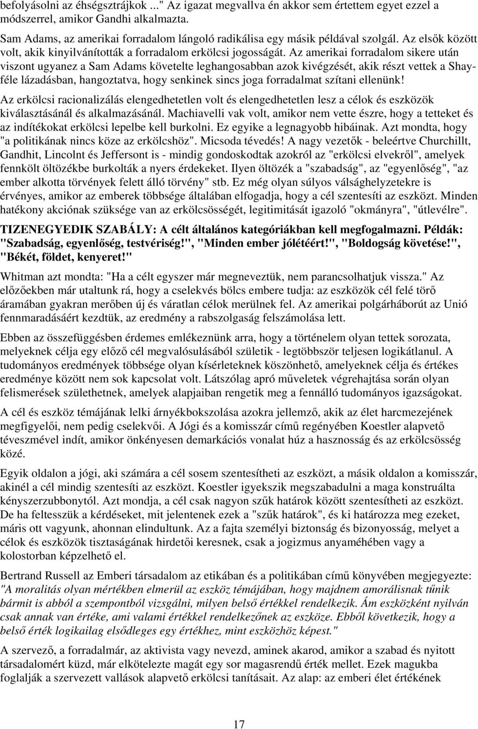 Az amerikai forradalom sikere után viszont ugyanez a Sam Adams követelte leghangosabban azok kivégzését, akik részt vettek a Shayféle lázadásban, hangoztatva, hogy senkinek sincs joga forradalmat