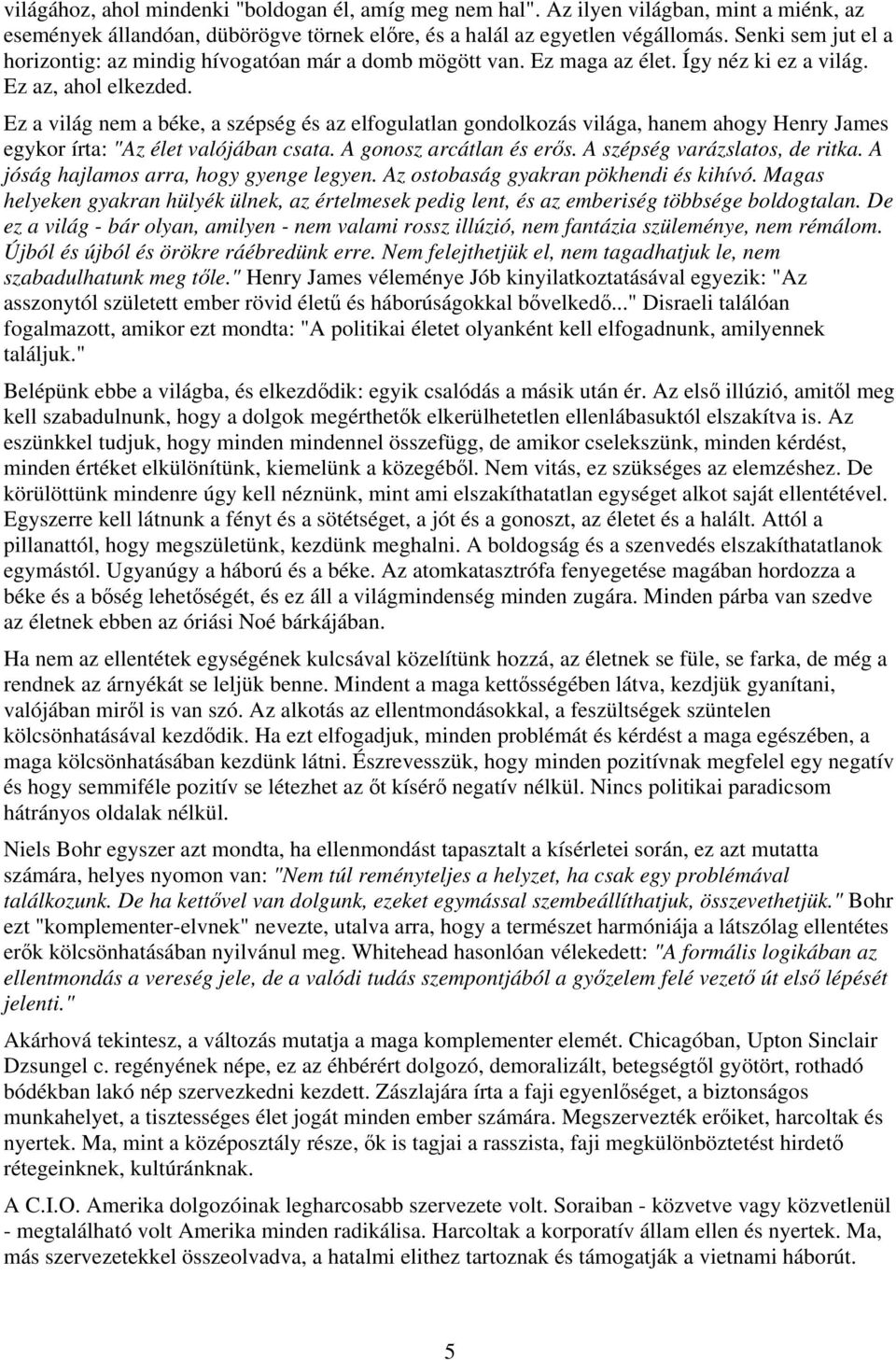 Ez a világ nem a béke, a szépség és az elfogulatlan gondolkozás világa, hanem ahogy Henry James egykor írta: "Az élet valójában csata. A gonosz arcátlan és erős. A szépség varázslatos, de ritka.