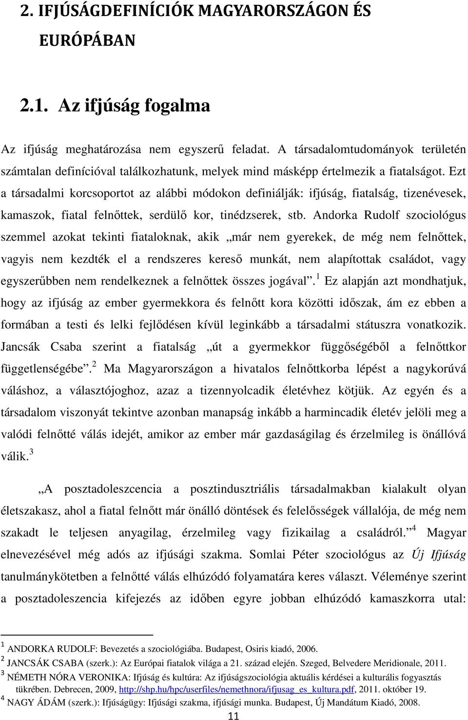 Ezt a társadalmi korcsoportot az alábbi módokon definiálják: ifjúság, fiatalság, tizenévesek, kamaszok, fiatal felnőttek, serdülő kor, tinédzserek, stb.