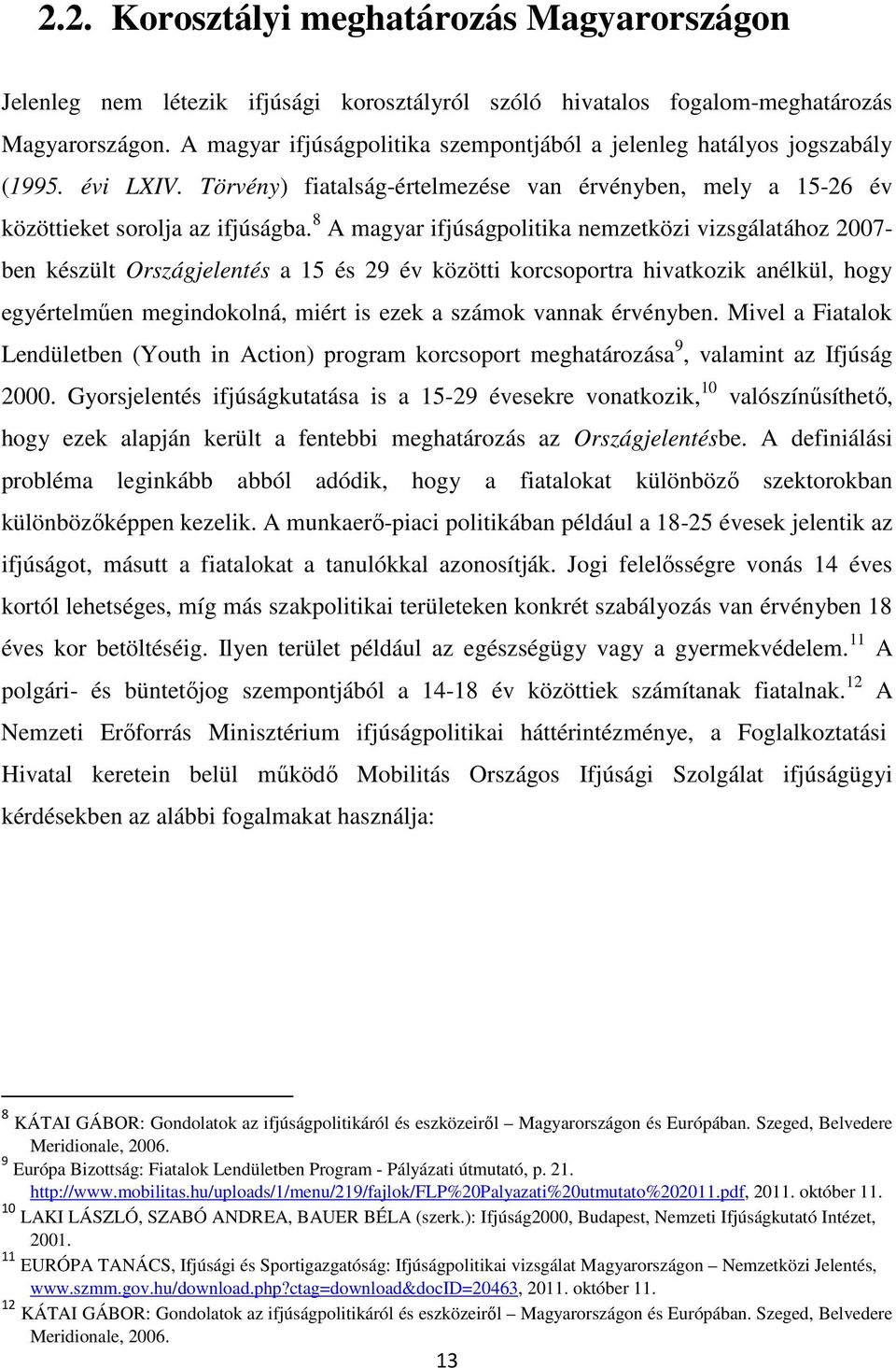 8 A magyar ifjúságpolitika nemzetközi vizsgálatához 2007- ben készült Országjelentés a 15 és 29 év közötti korcsoportra hivatkozik anélkül, hogy egyértelműen megindokolná, miért is ezek a számok