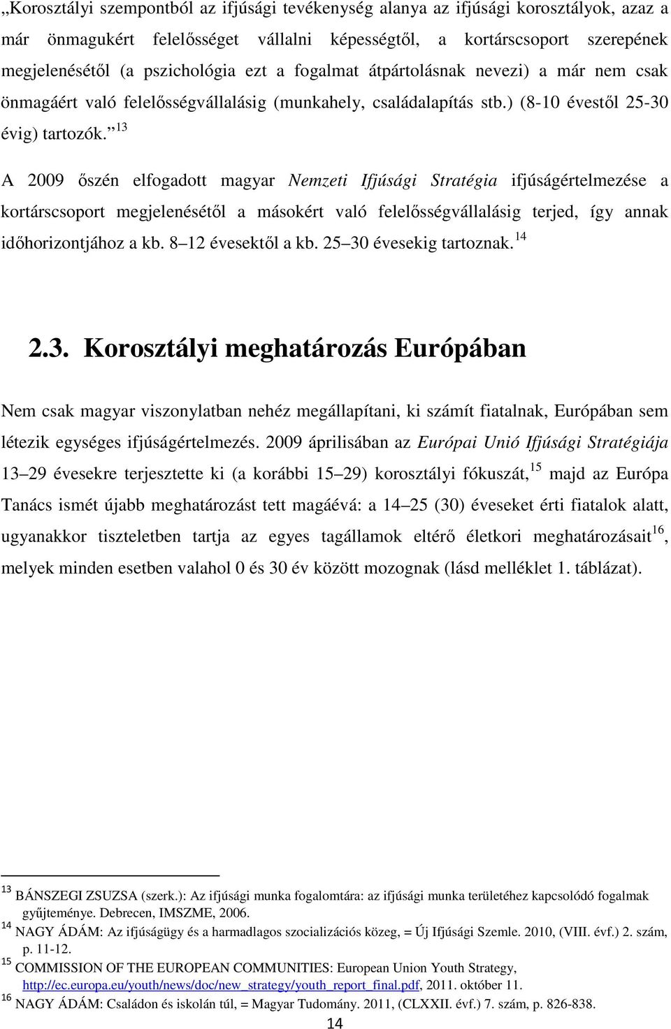 13 A 2009 őszén elfogadott magyar Nemzeti Ifjúsági Stratégia ifjúságértelmezése a kortárscsoport megjelenésétől a másokért való felelősségvállalásig terjed, így annak időhorizontjához a kb.