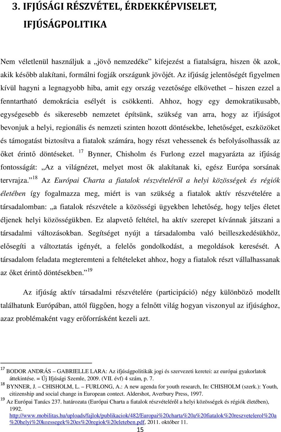 Ahhoz, hogy egy demokratikusabb, egységesebb és sikeresebb nemzetet építsünk, szükség van arra, hogy az ifjúságot bevonjuk a helyi, regionális és nemzeti szinten hozott döntésekbe, lehetőséget,