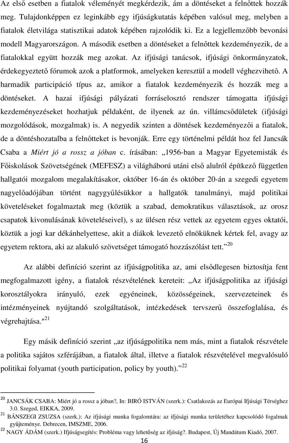 A második esetben a döntéseket a felnőttek kezdeményezik, de a fiatalokkal együtt hozzák meg azokat.