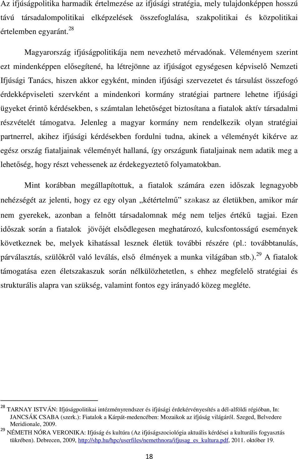 Véleményem szerint ezt mindenképpen elősegítené, ha létrejönne az ifjúságot egységesen képviselő Nemzeti Ifjúsági Tanács, hiszen akkor egyként, minden ifjúsági szervezetet és társulást összefogó