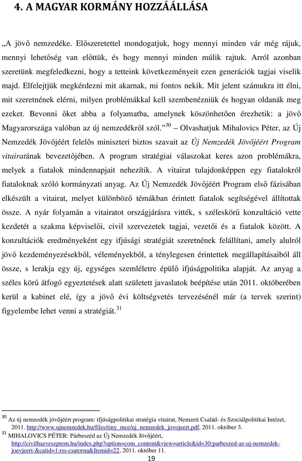 Mit jelent számukra itt élni, mit szeretnének elérni, milyen problémákkal kell szembenézniük és hogyan oldanák meg ezeket.