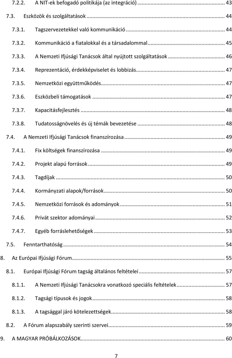 .. 47 7.3.7. Kapacitásfejlesztés... 48 7.3.8. Tudatosságnövelés és új témák bevezetése... 48 7.4. A Nemzeti Ifjúsági Tanácsok finanszírozása... 49 7.4.1. Fix költségek finanszírozása... 49 7.4.2.