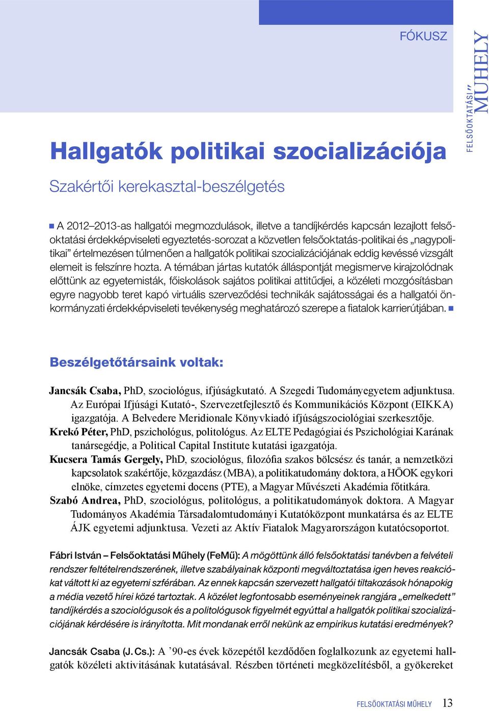 A témában jártas kutatók álláspontját megismerve kirajzolódnak előttünk az egyetemisták, főiskolások sajátos politikai attitűdjei, a közéleti mozgósításban egyre nagyobb teret kapó virtuális