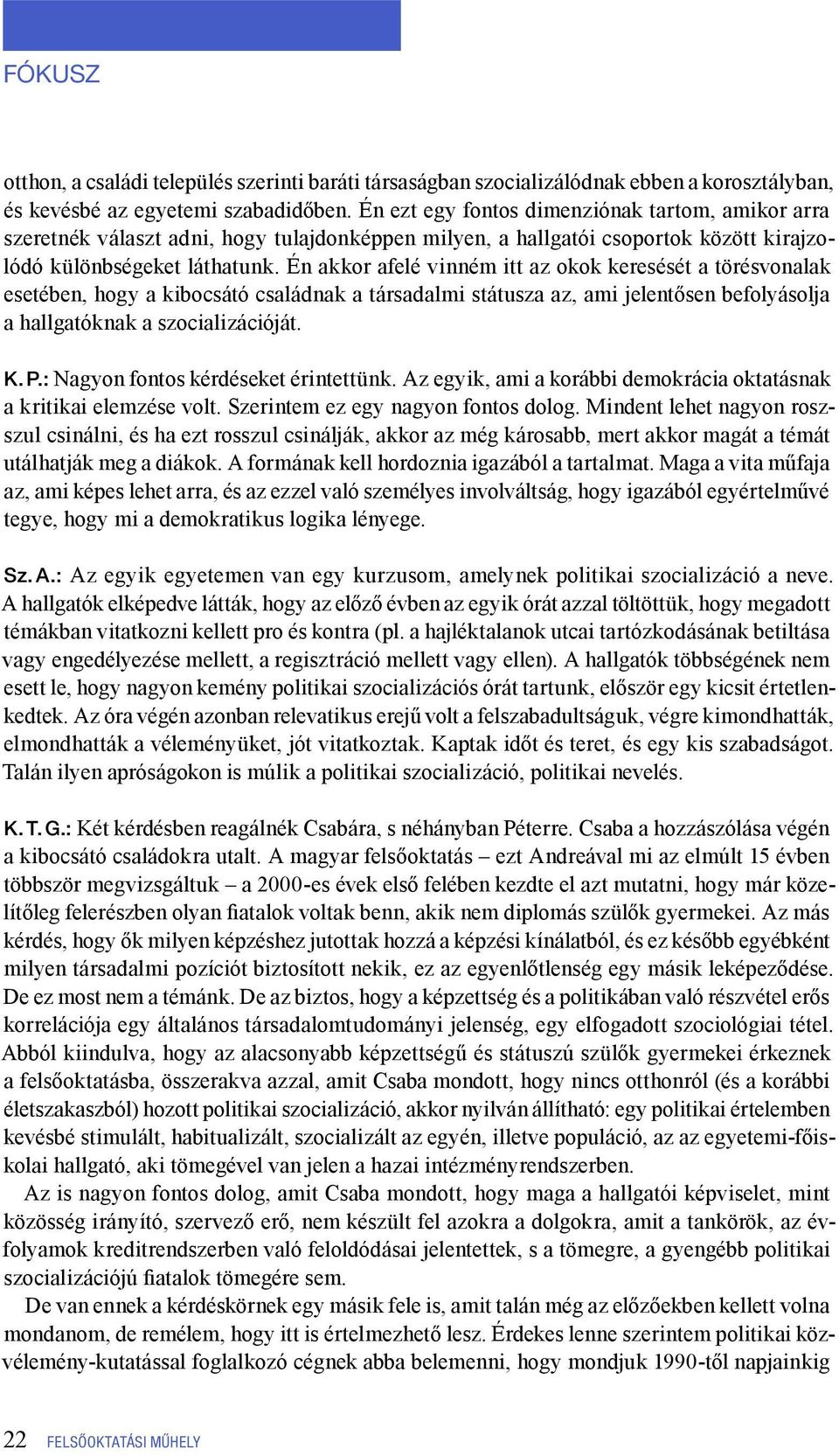 Én akkor afelé vinném itt az okok keresését a törésvonalak esetében, hogy a kibocsátó családnak a társadalmi státusza az, ami jelentősen befolyásolja a hallgatóknak a szocializációját. K. P.