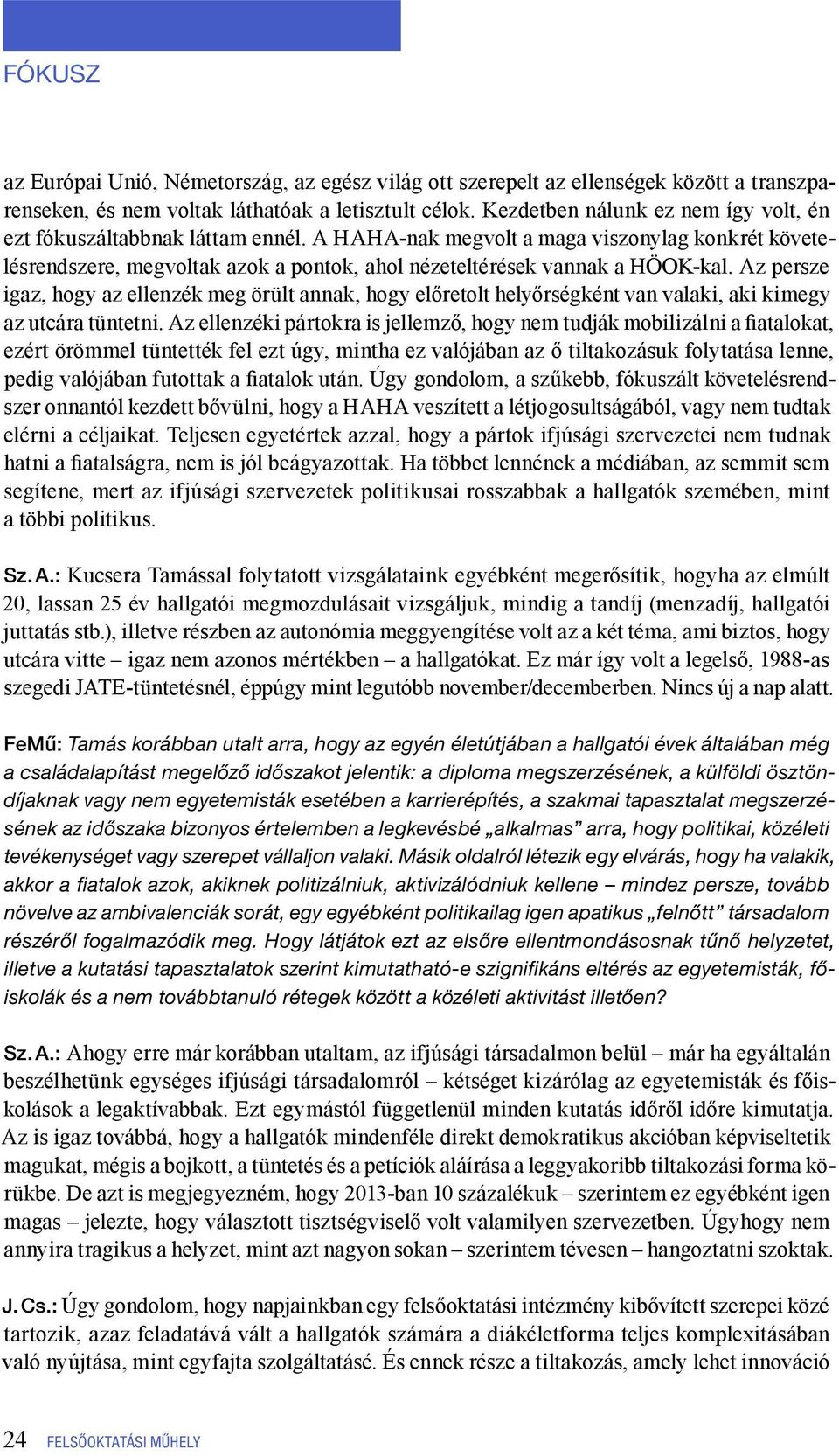 Az persze igaz, hogy az ellenzék meg örült annak, hogy előretolt helyőrségként van valaki, aki kimegy az utcára tüntetni.