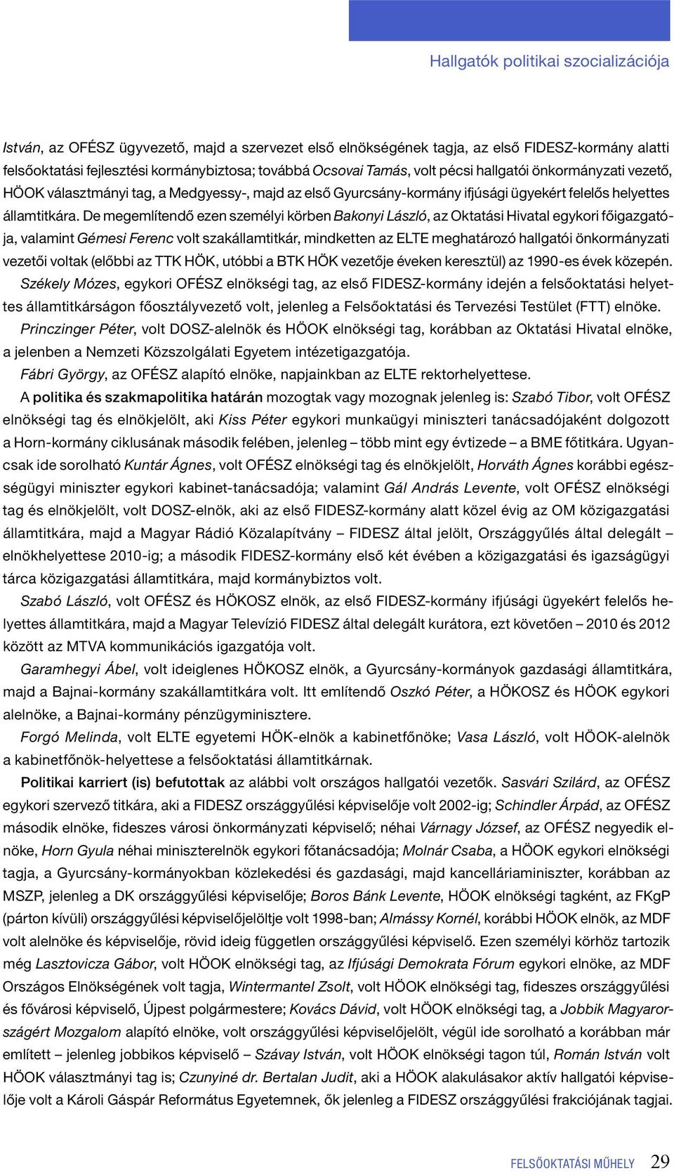 De megemlítendő ezen személyi körben Bakonyi László, az Oktatási Hivatal egykori főigazgatója, valamint Gémesi Ferenc volt szakállamtitkár, mindketten az ELTE meghatározó hallgatói önkormányzati