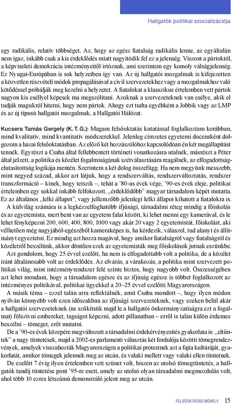 Viszont a pártoktól, a képviseleti demokrácia intézményeitől irtóznak, ami szerintem egy komoly válságjelenség. Ez Nyugat-Európában is sok helyzetben így van.