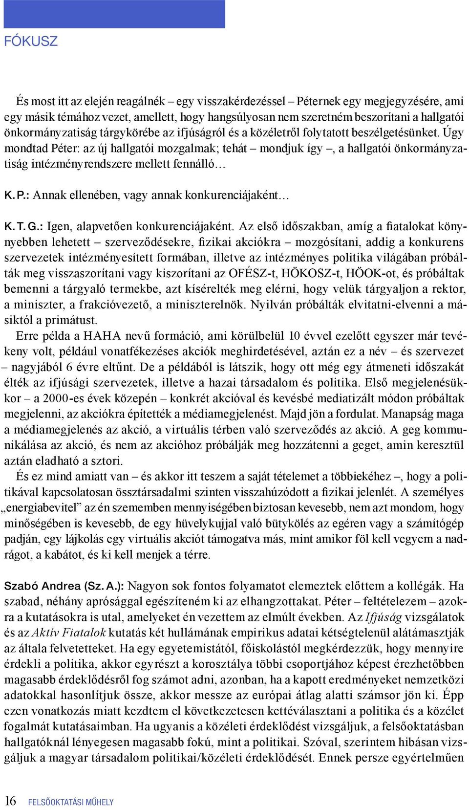 Úgy mondtad Péter: az új hallgatói mozgalmak; tehát mondjuk így, a hallgatói önkormányzatiság intézményrendszere mellett fennálló K. P.: Annak ellenében, vagy annak konkurenciájaként K. T. G.