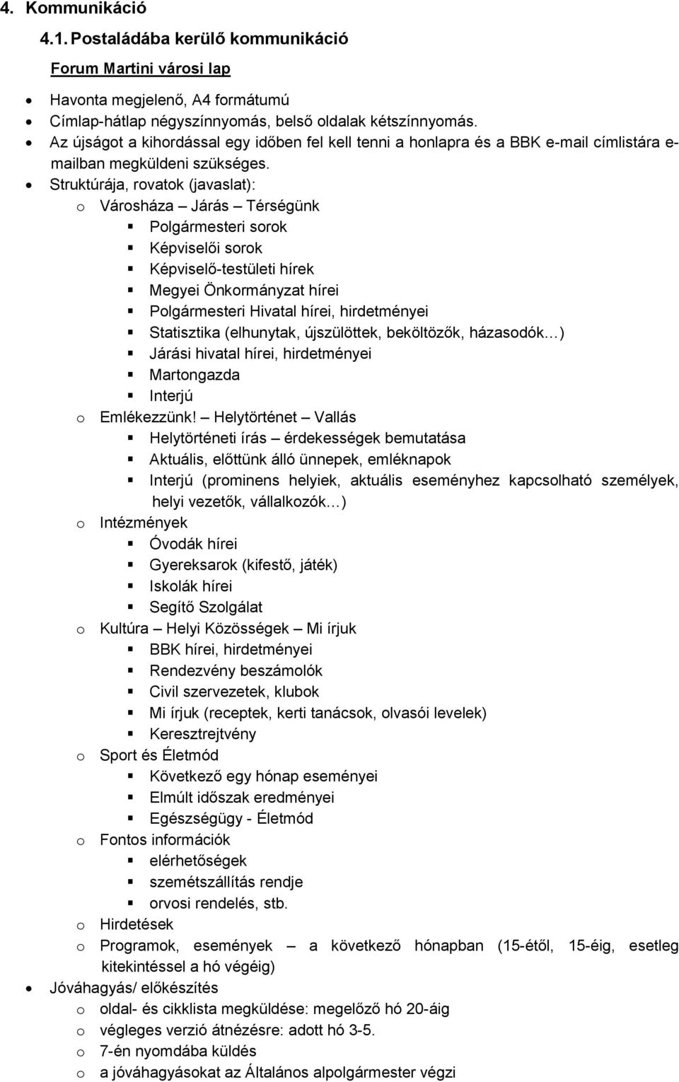 Struktúrája, rovatok (javaslat): o Városháza Járás Térségünk Polgármesteri sorok Képviselői sorok Képviselő-testületi hírek Megyei Önkormányzat hírei Polgármesteri Hivatal hírei, hirdetményei