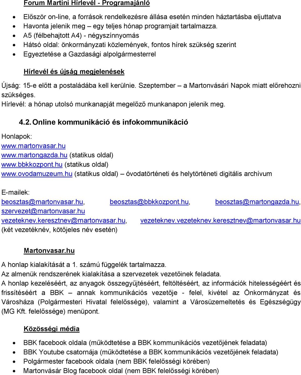 postaládába kell kerülnie. Szeptember a Martonvásári Napok miatt előrehozni szükséges. Hírlevél: a hónap utolsó munkanapját megelőző munkanapon jelenik meg. 4.2.