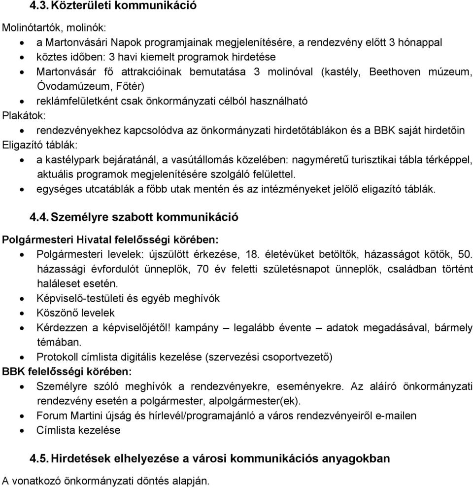 hirdetőtáblákon és a BBK saját hirdetőin Eligazító táblák: a kastélypark bejáratánál, a vasútállomás közelében: nagyméretű turisztikai tábla térképpel, aktuális programok megjelenítésére szolgáló