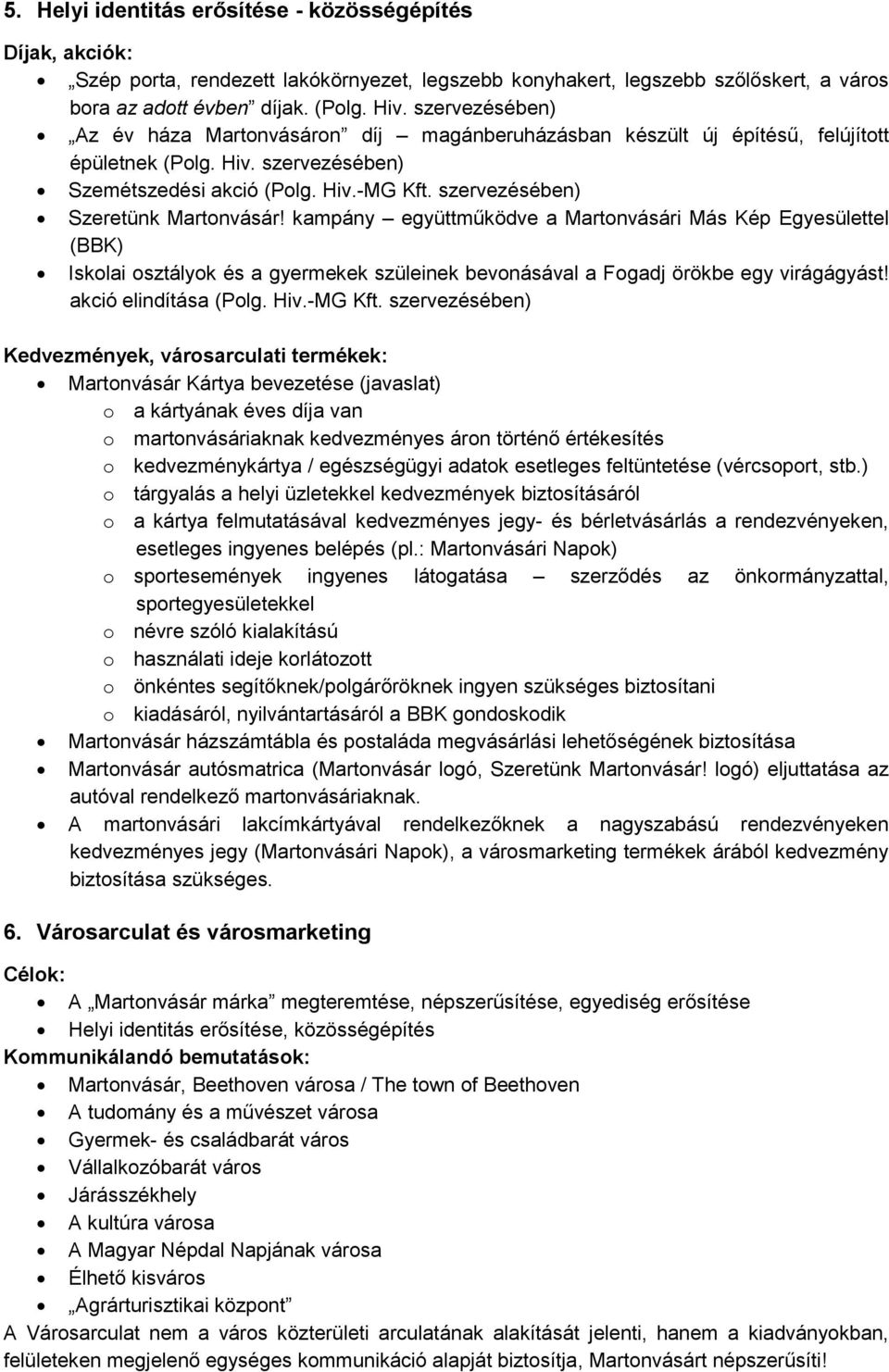 szervezésében) Szeretünk Martonvásár! kampány együttműködve a Martonvásári Más Kép Egyesülettel (BBK) Iskolai osztályok és a gyermekek szüleinek bevonásával a Fogadj örökbe egy virágágyást!