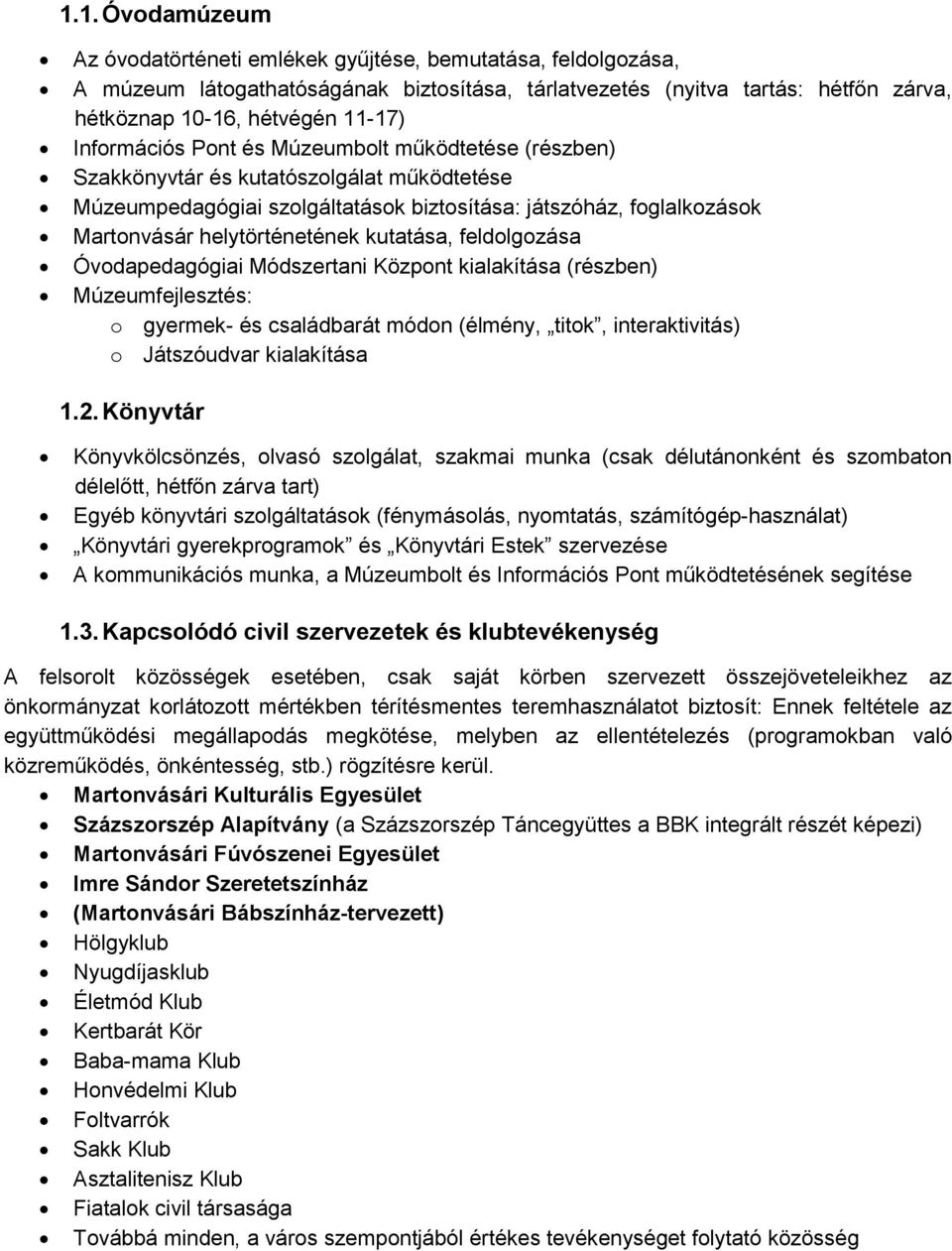 kutatása, feldolgozása Óvodapedagógiai Módszertani Központ kialakítása (részben) Múzeumfejlesztés: o gyermek- és családbarát módon (élmény, titok, interaktivitás) o Játszóudvar kialakítása 1.2.