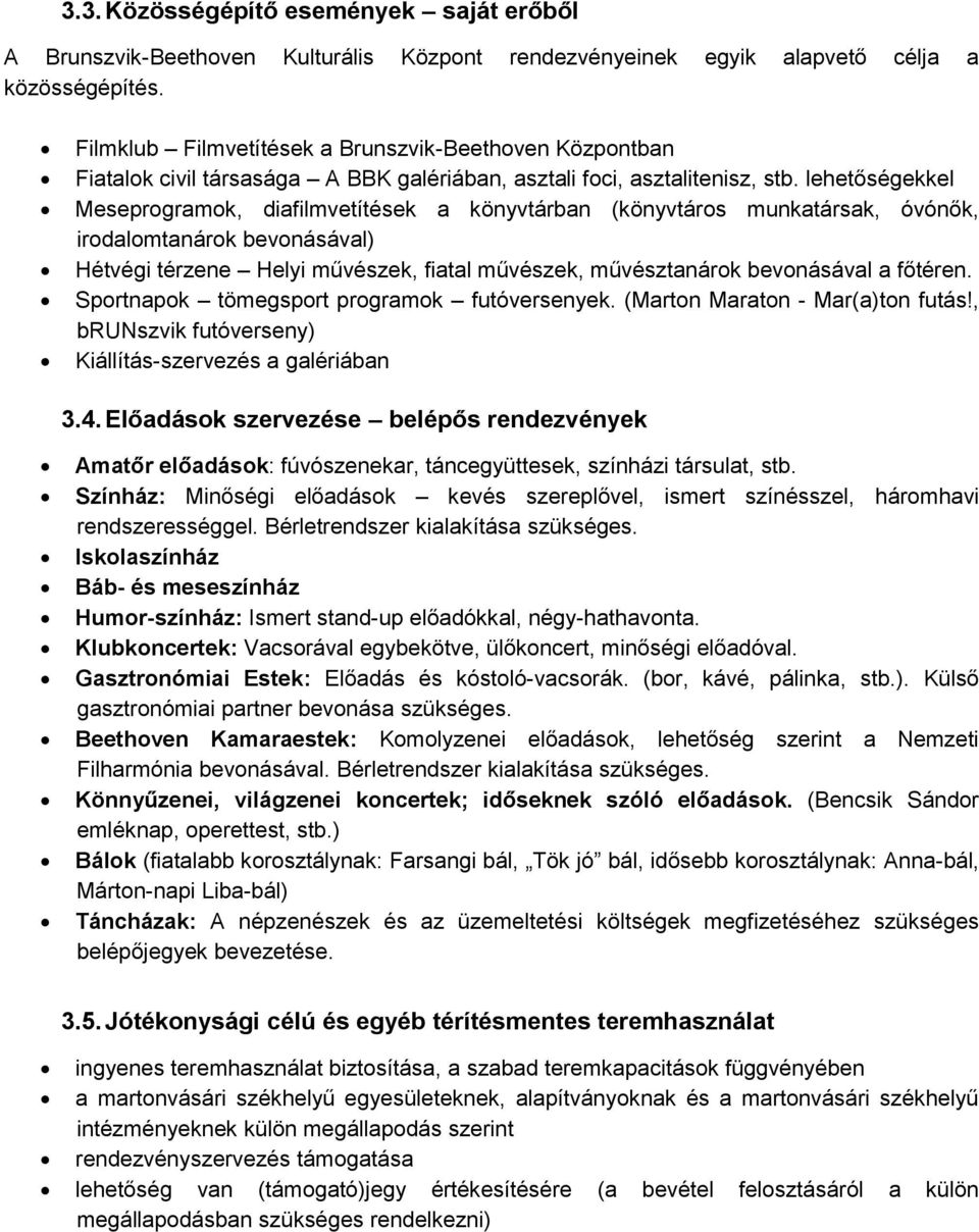 lehetőségekkel Meseprogramok, diafilmvetítések a könyvtárban (könyvtáros munkatársak, óvónők, irodalomtanárok bevonásával) Hétvégi térzene Helyi művészek, fiatal művészek, művésztanárok bevonásával a