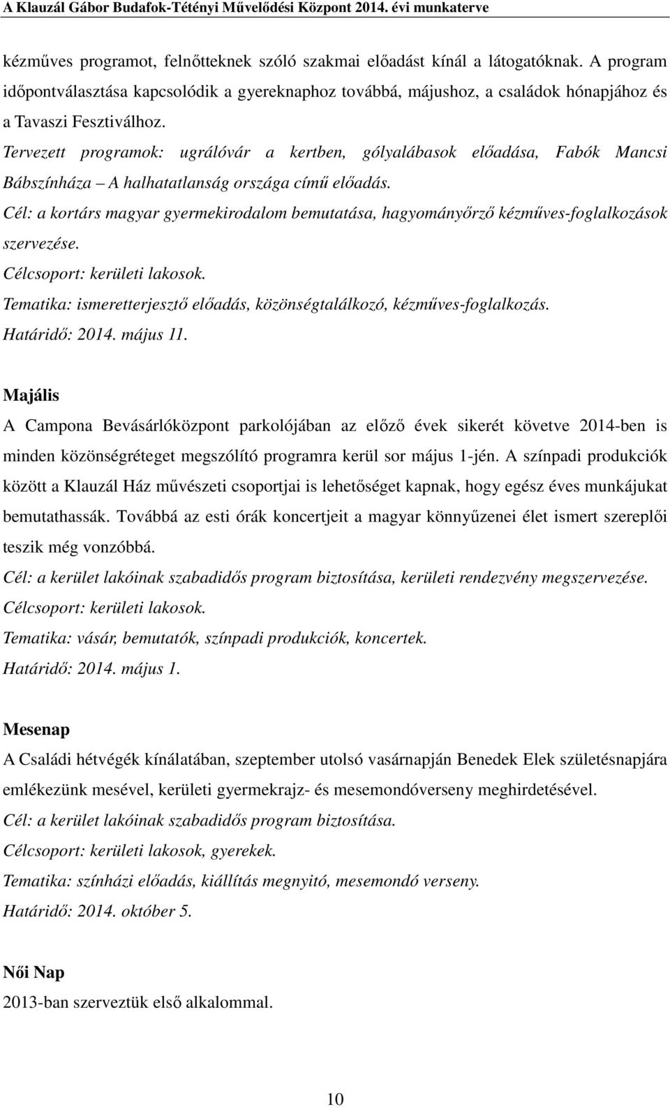 Cél: a kortárs magyar gyermekirodalom bemutatása, hagyományőrző kézműves-foglalkozások szervezése. Tematika: ismeretterjesztő előadás, közönségtalálkozó, kézműves-foglalkozás. Határidő: 2014.