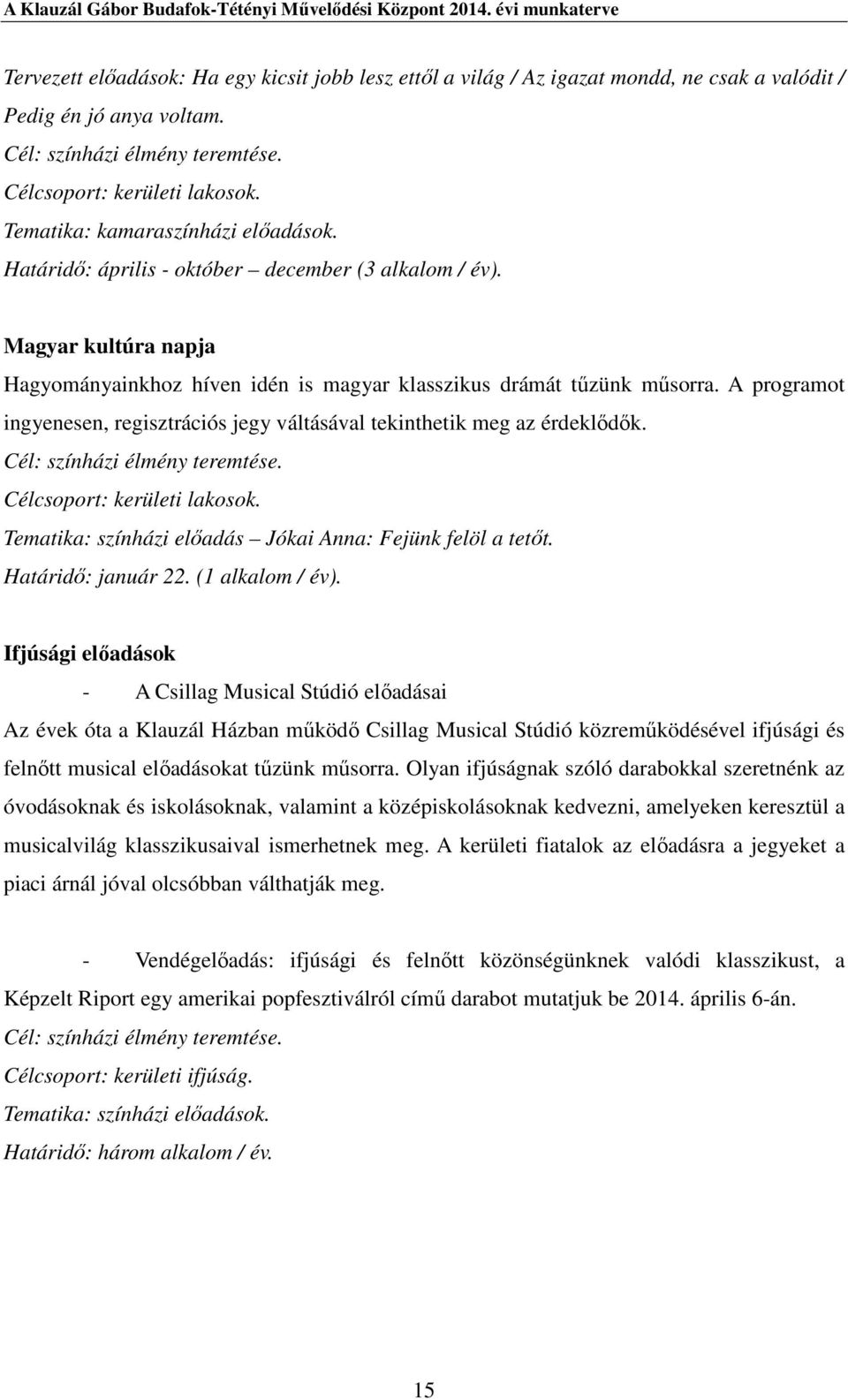 A programot ingyenesen, regisztrációs jegy váltásával tekinthetik meg az érdeklődők. Cél: színházi élmény teremtése. Tematika: színházi előadás Jókai Anna: Fejünk felöl a tetőt. Határidő: január 22.