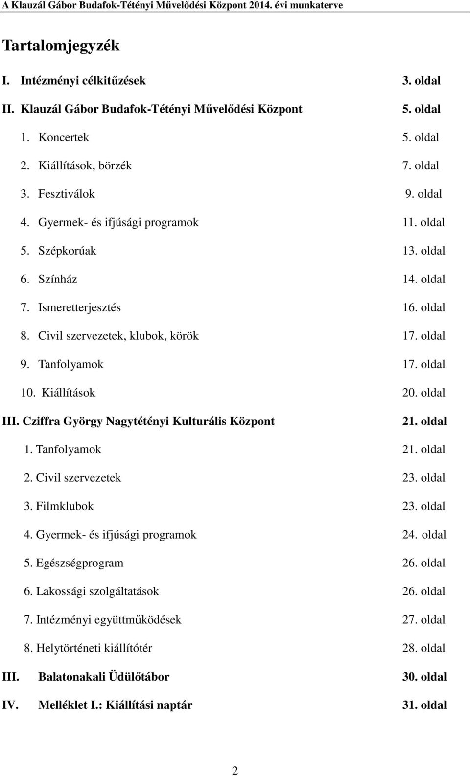 Kiállítások 20. oldal III. Cziffra György Nagytétényi Kulturális Központ 21. oldal 1. Tanfolyamok 21. oldal 2. Civil szervezetek 23. oldal 3. Filmklubok 23. oldal 4. Gyermek- és ifjúsági programok 24.