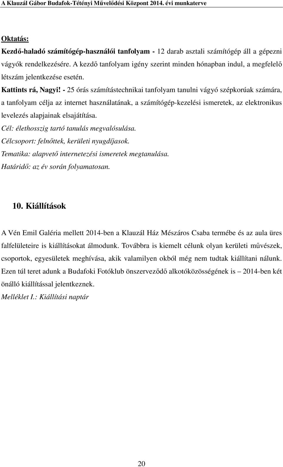 - 25 órás számítástechnikai tanfolyam tanulni vágyó szépkorúak számára, a tanfolyam célja az internet használatának, a számítógép-kezelési ismeretek, az elektronikus levelezés alapjainak elsajátítása.