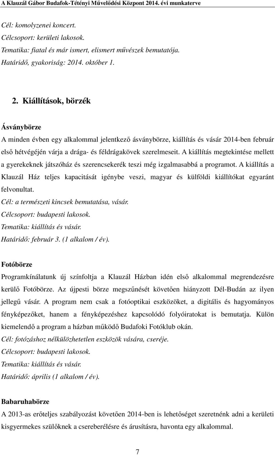 Kiállítások, börzék Ásványbörze A minden évben egy alkalommal jelentkező ásványbörze, kiállítás és vásár 2014-ben február első hétvégéjén várja a drága- és féldrágakövek szerelmeseit.