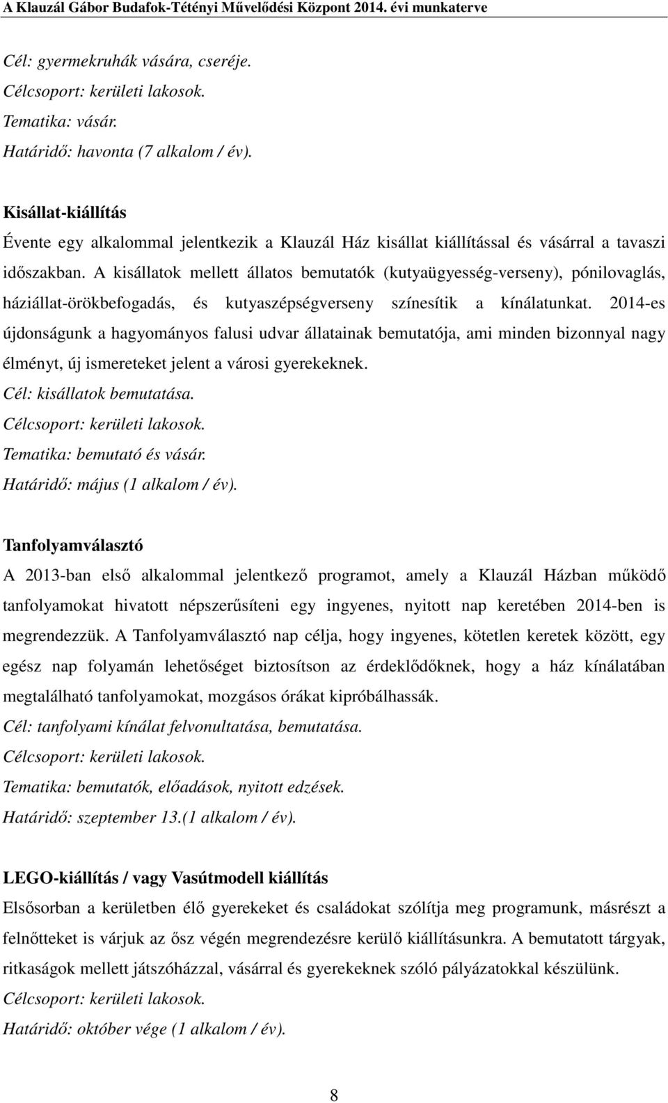 A kisállatok mellett állatos bemutatók (kutyaügyesség-verseny), pónilovaglás, háziállat-örökbefogadás, és kutyaszépségverseny színesítik a kínálatunkat.