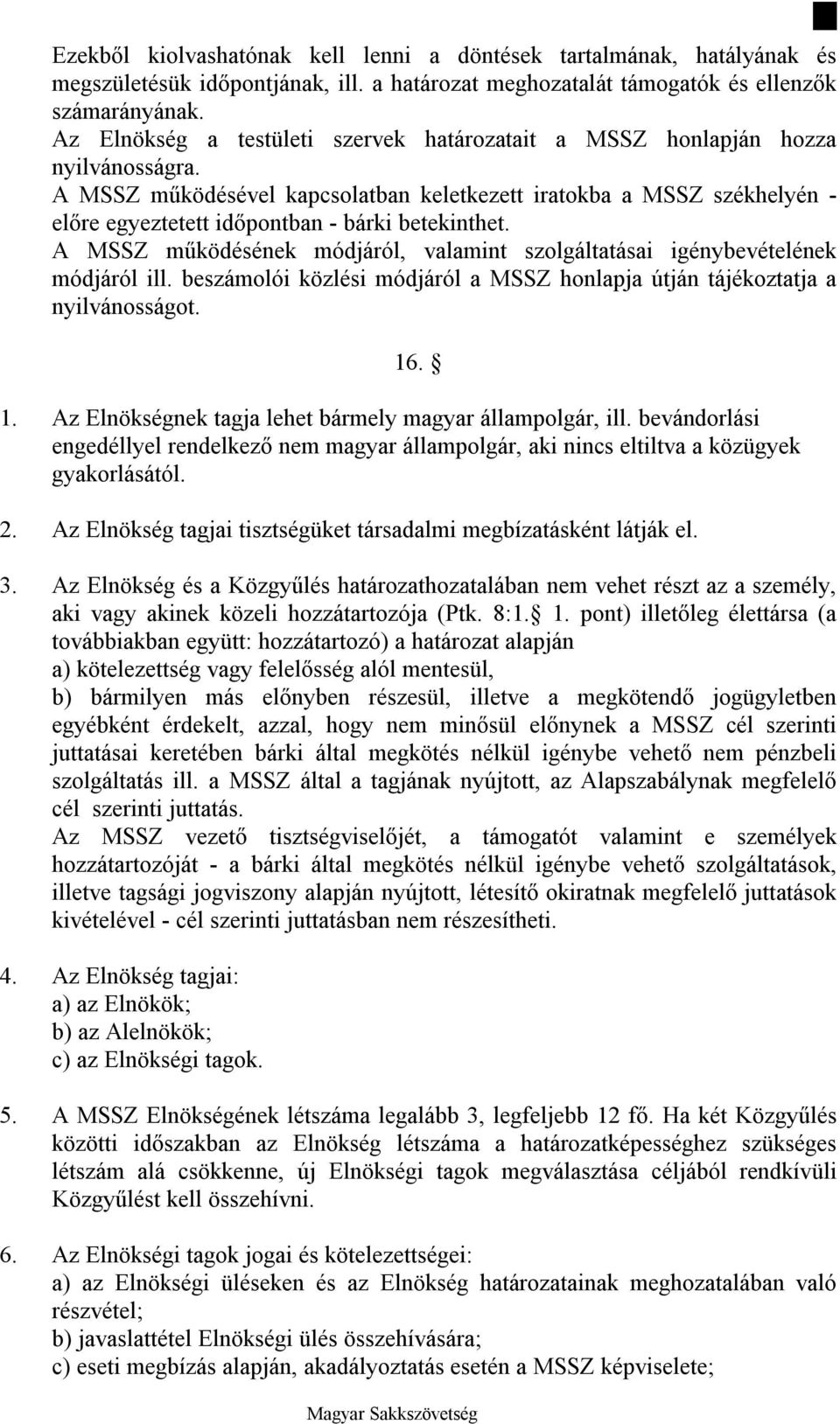 A MSSZ működésével kapcsolatban keletkezett iratokba a MSSZ székhelyén - előre egyeztetett időpontban - bárki betekinthet.