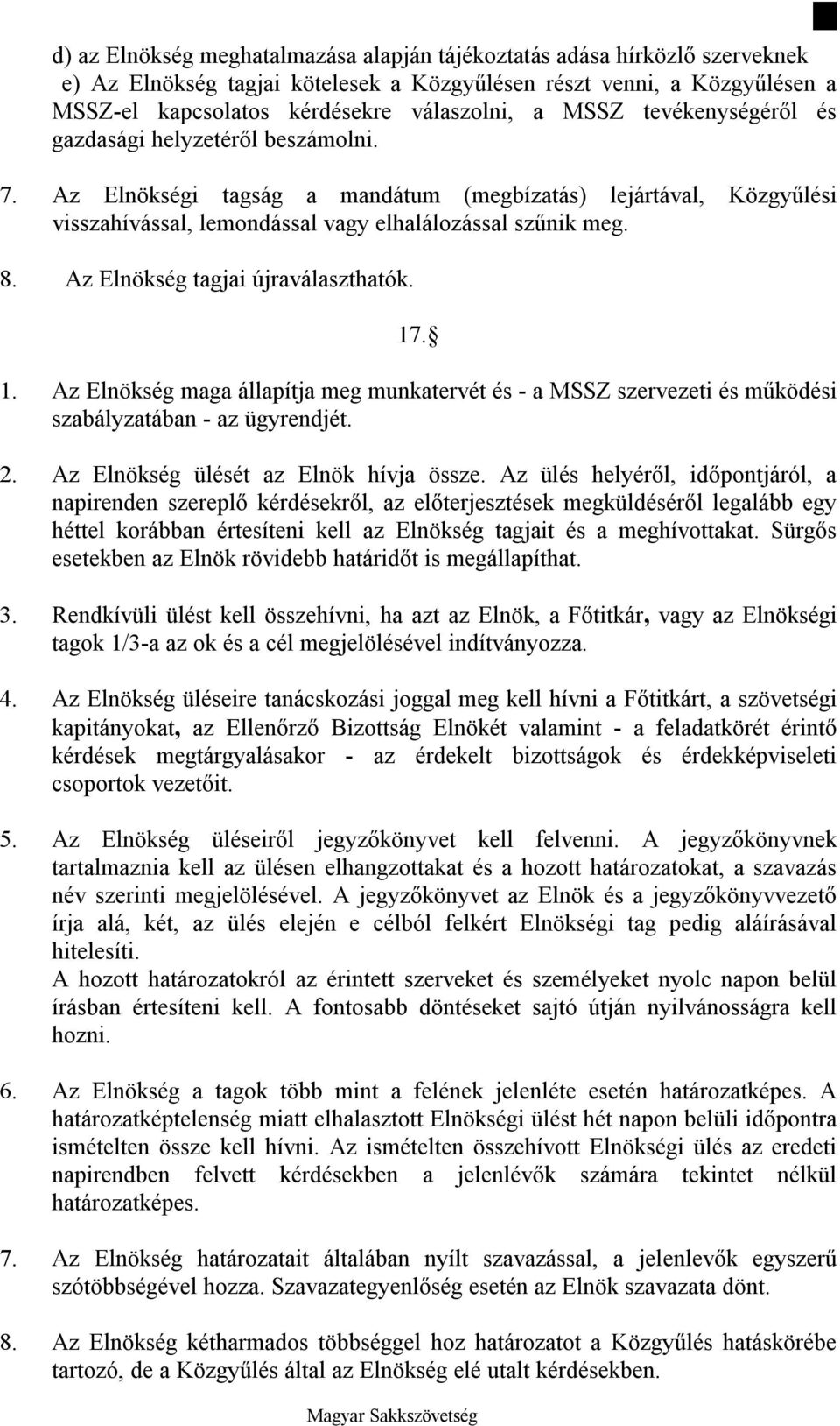 Az Elnökség tagjai újraválaszthatók. 17. 1. Az Elnökség maga állapítja meg munkatervét és - a MSSZ szervezeti és működési szabályzatában - az ügyrendjét. 2. Az Elnökség ülését az Elnök hívja össze.