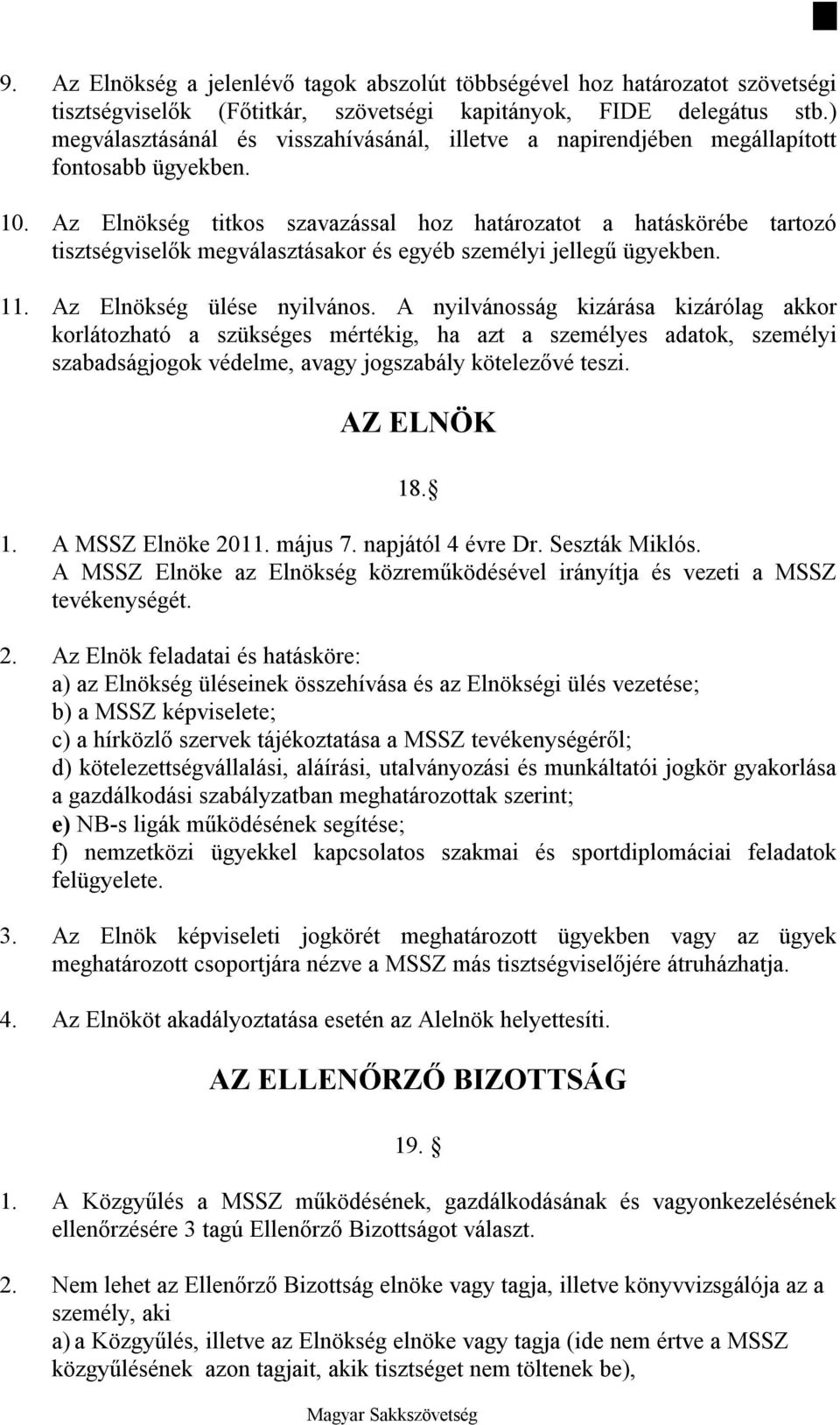 Az Elnökség titkos szavazással hoz határozatot a hatáskörébe tartozó tisztségviselők megválasztásakor és egyéb személyi jellegű ügyekben. 11. Az Elnökség ülése nyilvános.