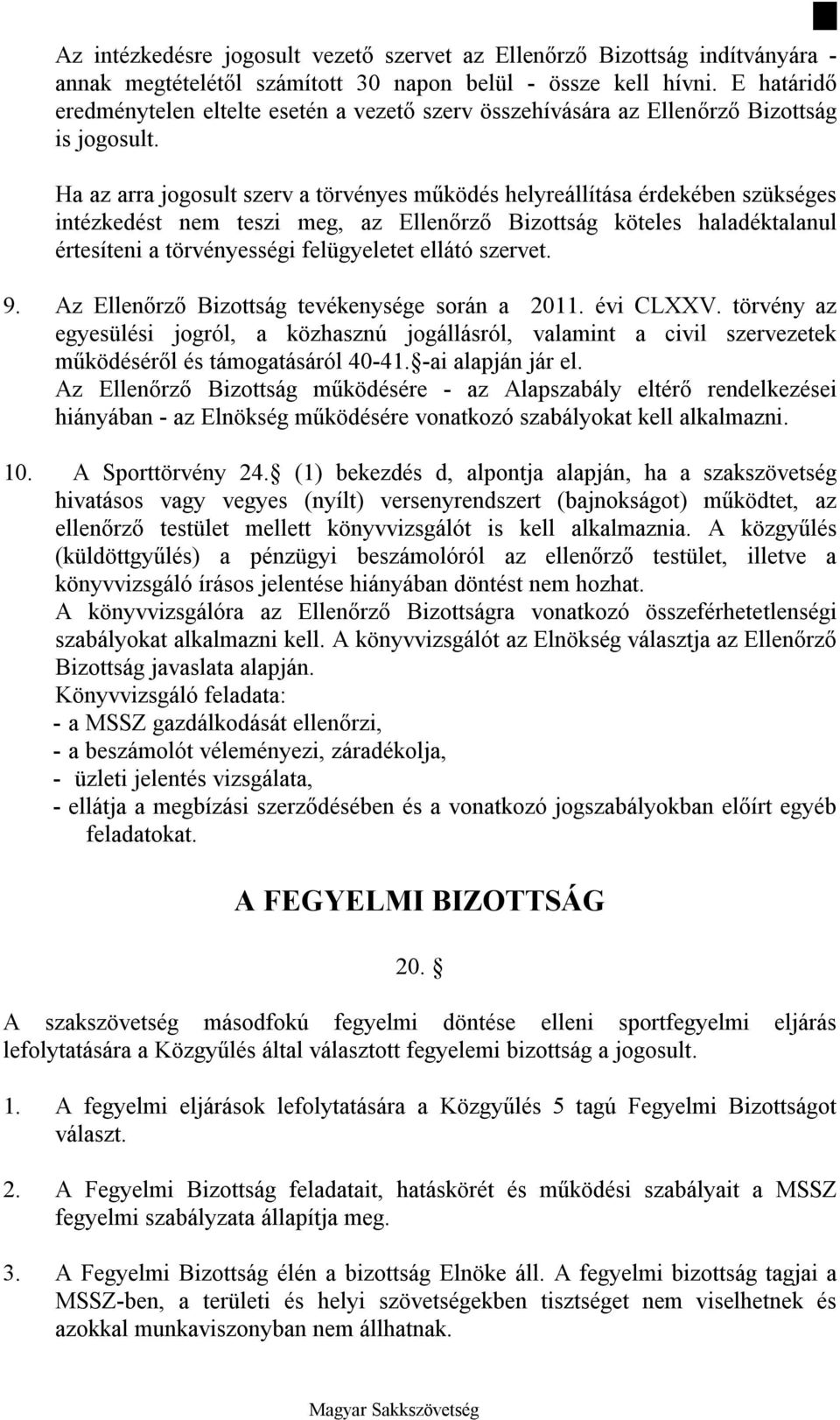 Ha az arra jogosult szerv a törvényes működés helyreállítása érdekében szükséges intézkedést nem teszi meg, az Ellenőrző Bizottság köteles haladéktalanul értesíteni a törvényességi felügyeletet