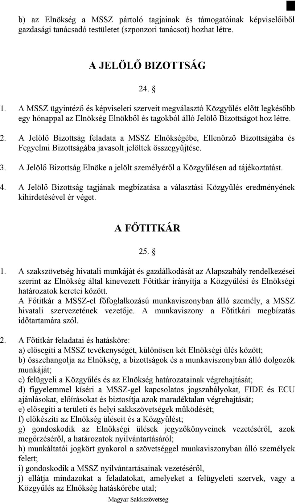 3. A Jelölő Bizottság Elnöke a jelölt személyéről a Közgyűlésen ad tájékoztatást. 4. A Jelölő Bizottság tagjának megbízatása a választási Közgyűlés eredményének kihirdetésével ér véget. A FŐTITKÁR 25.