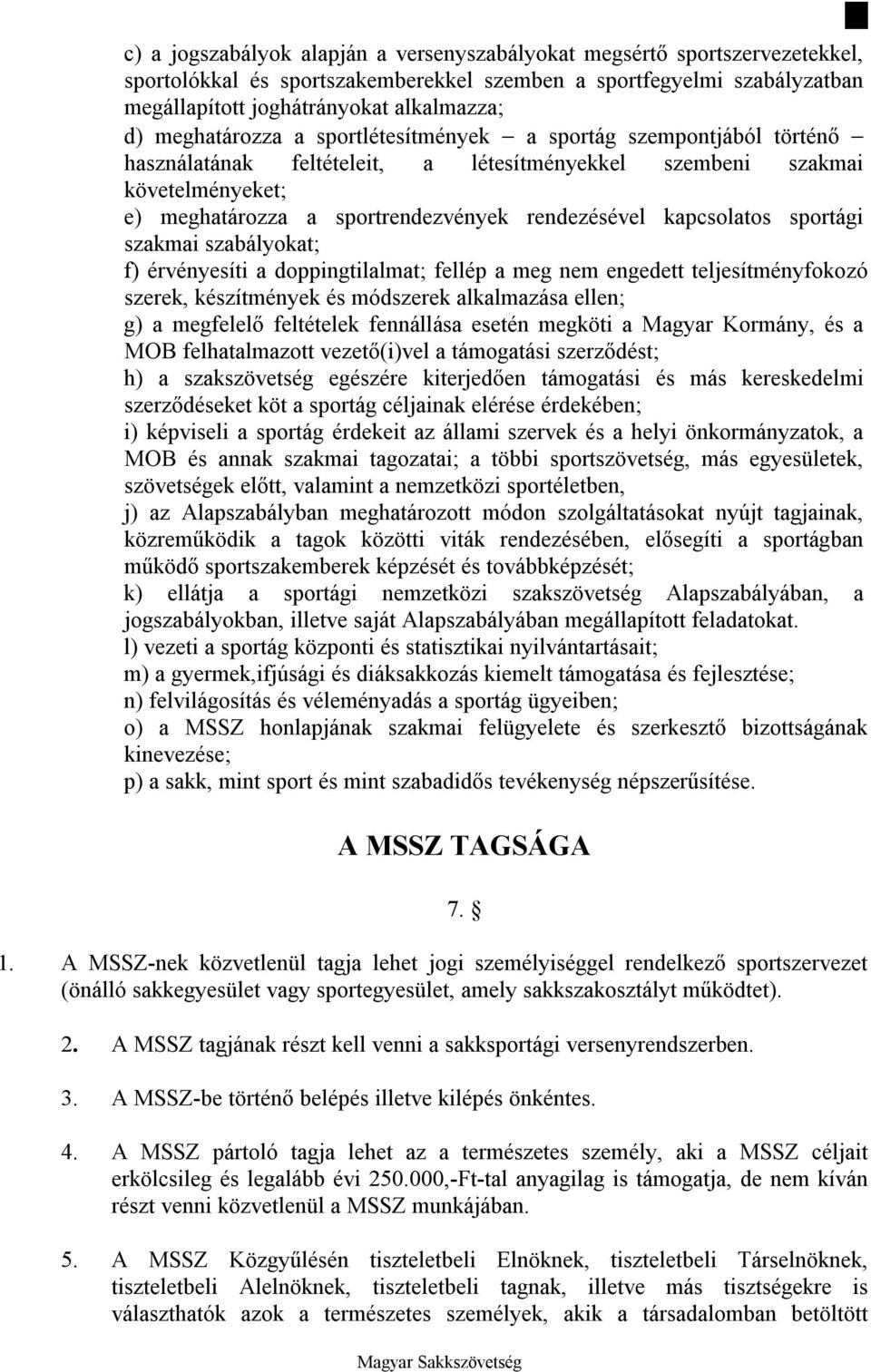 kapcsolatos sportági szakmai szabályokat; f) érvényesíti a doppingtilalmat; fellép a meg nem engedett teljesítményfokozó szerek, készítmények és módszerek alkalmazása ellen; g) a megfelelő feltételek